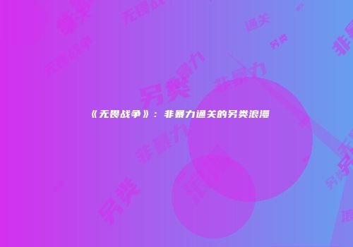 《无畏战争》：非暴力通关的另类浪漫