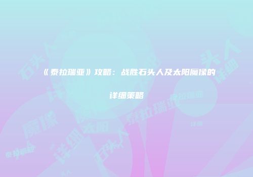 《泰拉瑞亚》攻略：战胜石头人及太阳魔像的详细策略