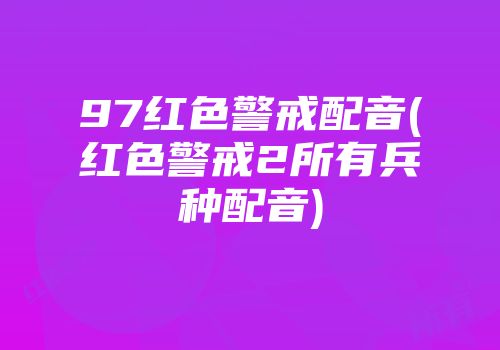 97红色警戒配音(红色警戒2所有兵种配音)