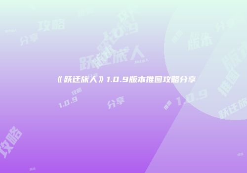 《跃迁旅人》1.0.9版本推图攻略分享