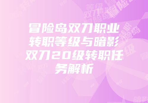冒险岛双刀职业转职等级与暗影双刀20级转职任务解析
