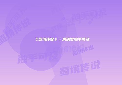 《蜀境传说》：武侠梦触手可及