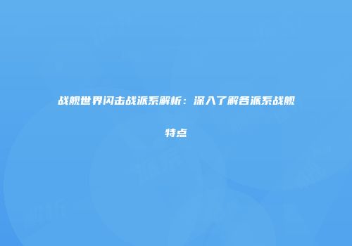 战舰世界闪击战派系解析：深入了解各派系战舰特点