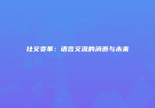 社交变革：语言交流的消逝与未来