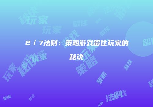 2／7法则：策略游戏留住玩家的秘诀