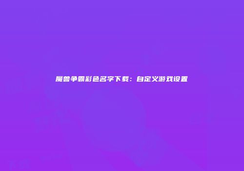 魔兽争霸彩色名字下载：自定义游戏设置