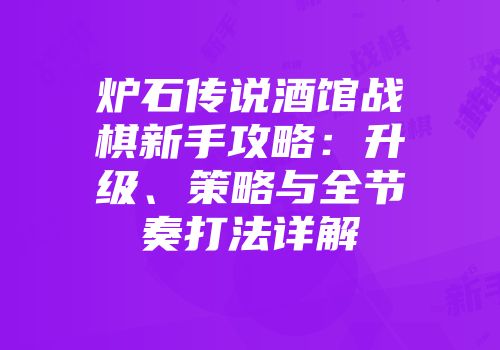 炉石传说酒馆战棋新手攻略：升级、策略与全节奏打法详解