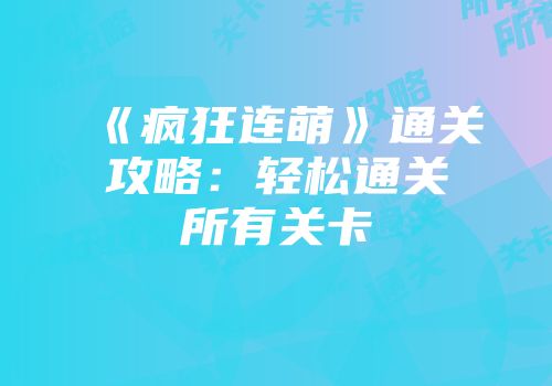 《疯狂连萌》通关攻略：轻松通关所有关卡