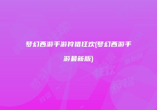 梦幻西游手游狩猎狂欢(梦幻西游手游最新版)