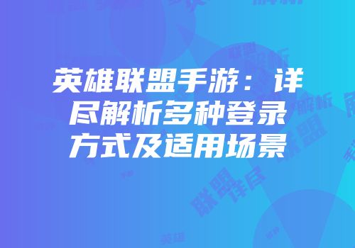 英雄联盟手游：详尽解析多种登录方式及适用场景