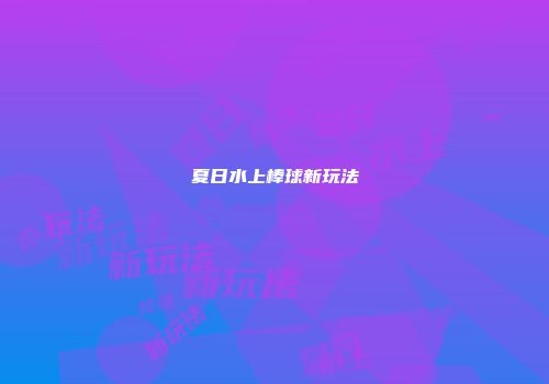 夏日水上棒球新玩法