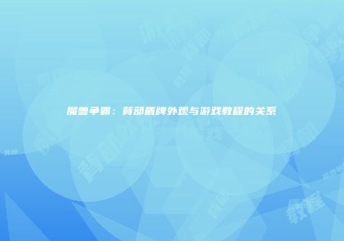 魔兽争霸：背部盾牌外观与游戏教程的关系