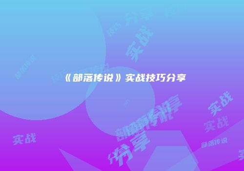 《部落传说》实战技巧分享