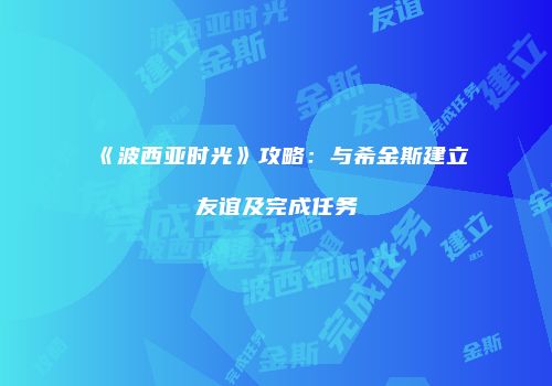 《波西亚时光》攻略：与希金斯建立友谊及完成任务