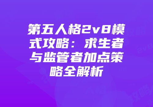 第五人格2v8模式攻略：求生者与监管者加点策略全解析