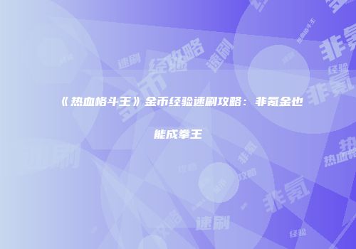 《热血格斗王》金币经验速刷攻略：非氪金也能成拳王