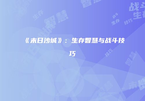 《末日沙城》：生存智慧与战斗技巧