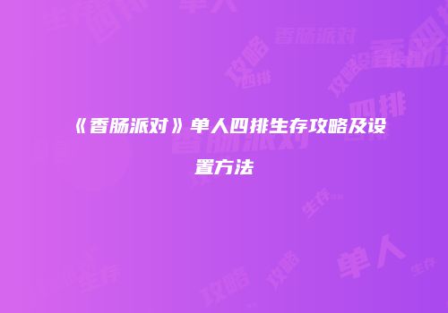 《香肠派对》单人四排生存攻略及设置方法