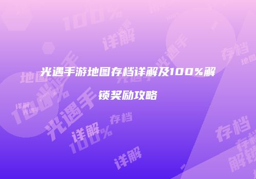 光遇手游地图存档详解及100%解锁奖励攻略