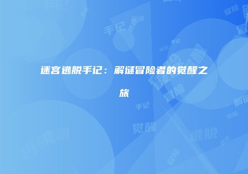 迷宫逃脱手记：解谜冒险者的觉醒之旅