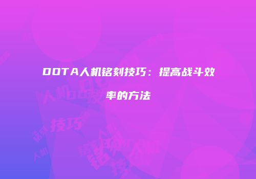DOTA人机铭刻技巧：提高战斗效率的方法