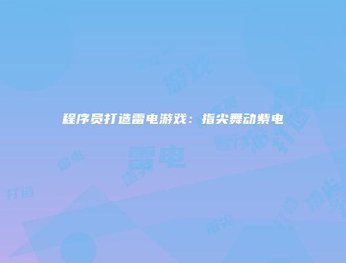 程序员打造雷电游戏：指尖舞动紫电
