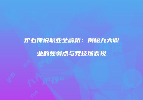 炉石传说职业全解析：揭秘九大职业的强弱点与竞技场表现