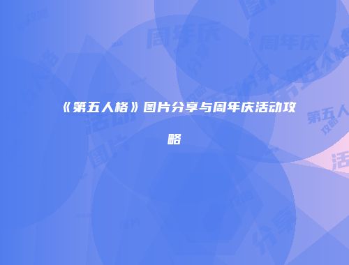 《第五人格》图片分享与周年庆活动攻略