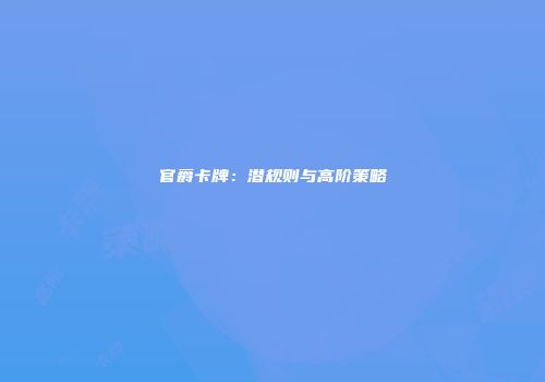 官爵卡牌：潜规则与高阶策略