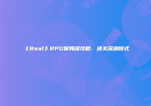 《Real》RPG保姆级攻略：通关深渊模式