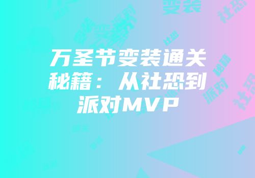 万圣节变装通关秘籍：从社恐到派对MVP