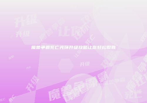 魔兽争霸死亡光环升级攻略让你轻松取胜