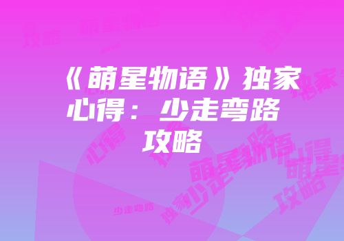 《萌星物语》独家心得：少走弯路攻略