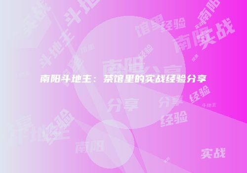 南阳斗地主：茶馆里的实战经验分享