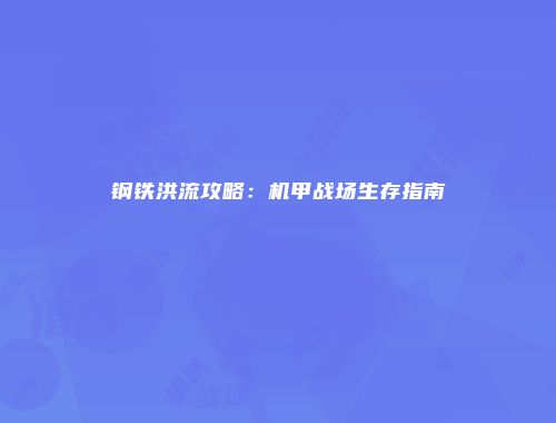 钢铁洪流攻略：机甲战场生存指南