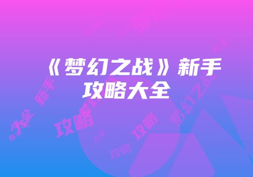 《梦幻之战》新手攻略大全