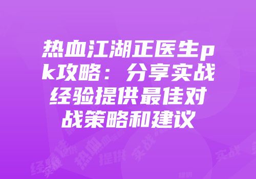 热血江湖正医生pk攻略：分享实战经验提供最佳对战策略和建议