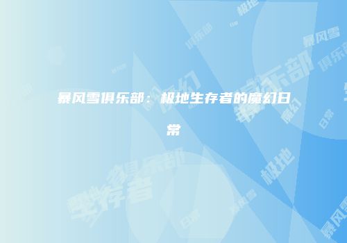 暴风雪俱乐部：极地生存者的魔幻日常