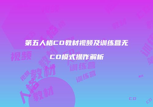 第五人格CD教材视频及训练营无CD模式操作解析