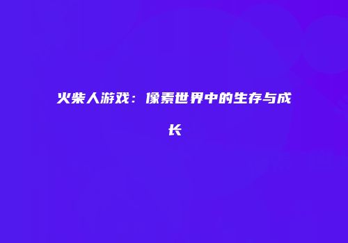 火柴人游戏：像素世界中的生存与成长