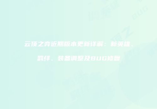 云顶之弈近期版本更新详解：新英雄、羁绊、装备调整及BUG修复