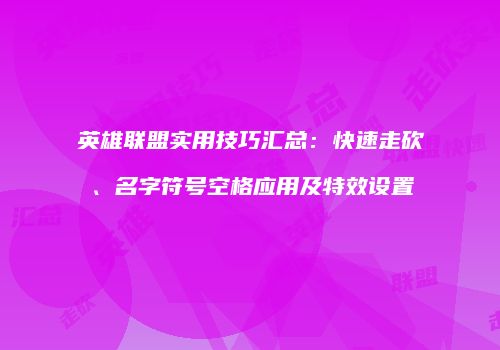 英雄联盟实用技巧汇总：快速走砍、名字符号空格应用及特效设置