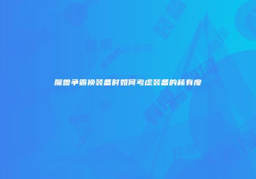 魔兽争霸换装备时如何考虑装备的稀有度
