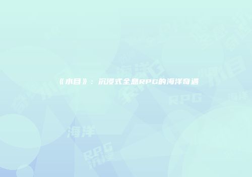 《水目》：沉浸式全息RPG的海洋奇遇