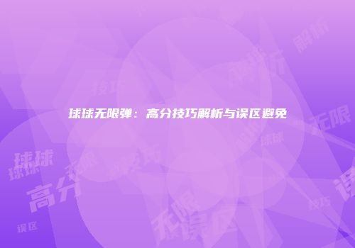 球球无限弹：高分技巧解析与误区避免