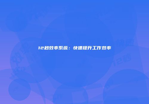 12秒效率系统：快速提升工作效率