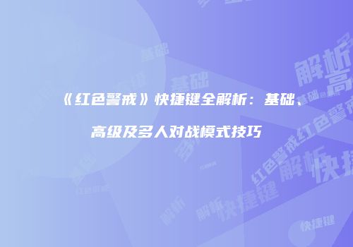 《红色警戒》快捷键全解析：基础、高级及多人对战模式技巧