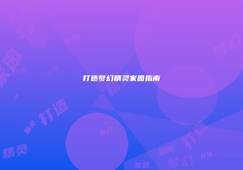 打造梦幻精灵家园指南