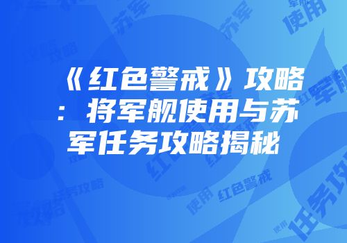 《红色警戒》攻略：将军舰使用与苏军任务攻略揭秘