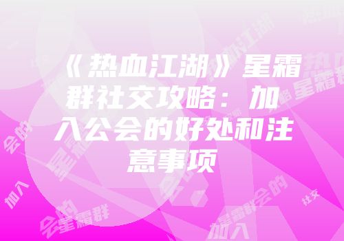 《热血江湖》星霜群社交攻略：加入公会的好处和注意事项